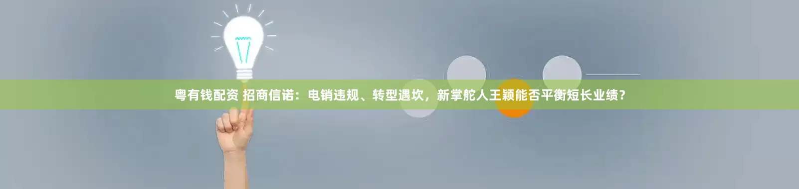 粤有钱配资 招商信诺：电销违规、转型遇坎，新掌舵人王颖能否平衡短长业绩？